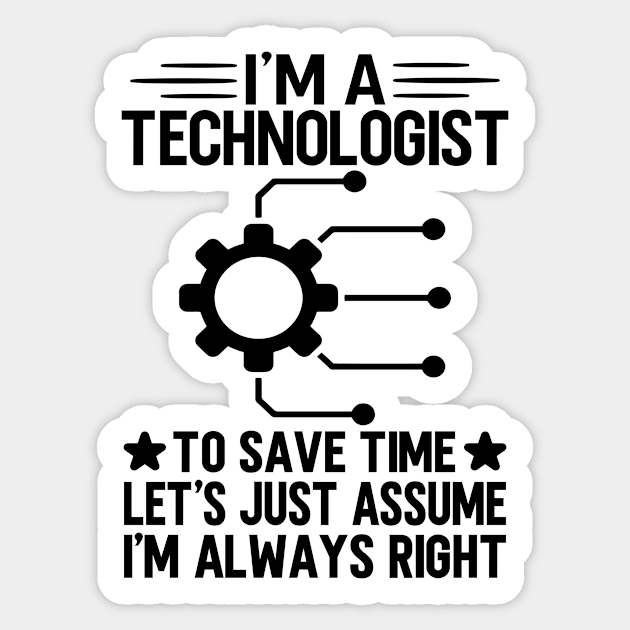 I'm A Technologist To Save Time Let's Just Assume I'm Always Right Sticker by HaroonMHQ